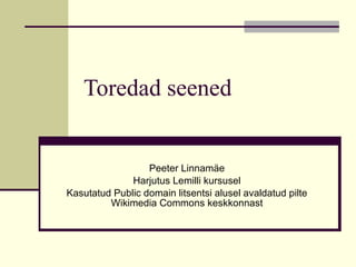 Toredad seened Peeter Linnamäe Harjutus Lemilli kursusel Kasutatud Public domain litsentsi alusel avaldatud pilte Wikimedia Commons keskkonnast 