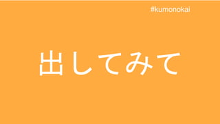 出してみて
#kumonokai
 