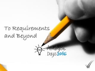 To Requirements
and Beyond
 