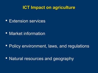 ICT Impact on agriculture
 Extension services
 Market information
 Policy environment, laws, and regulations
 Natural resources and geography
Page 23

 