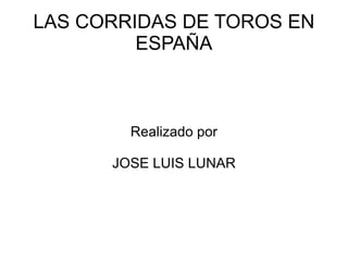 LAS CORRIDAS DE TOROS EN ESPAÑA Realizado por JOSE LUIS LUNAR 