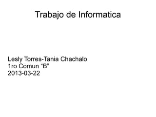 Trabajo de Informatica




Lesly Torres-Tania Chachalo
1ro Comun “B”
2013-03-22
 