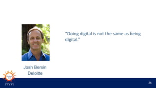 26
“Doing digital is not the same as being
digital.”
Josh Bersin
Deloitte
 