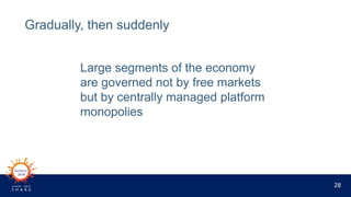 28
Gradually, then suddenly
Large segments of the economy
are governed not by free markets
but by centrally managed platfo...