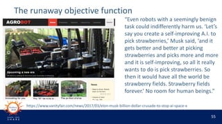 55
The runaway objective function
“Even robots with a seemingly benign
task could indifferently harm us. ‘Let’s
say you cr...