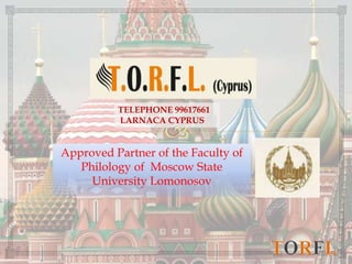 Approved Partner of the Faculty of
Philology of Moscow State
University Lomonosov
1
TELEPHONE 99617661
LARNACA CYPRUS
 