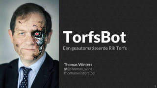 1
TorfsBot
Een geautomatiseerde Rik Torfs
Thomas Winters
@thomas_wint
thomaswinters.be
 