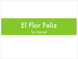 El Flor Feliz
   Tori Barrett
 