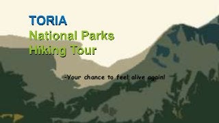 TORIA
National Parks
Hiking Tour
-Your chance to feel alive again!
 