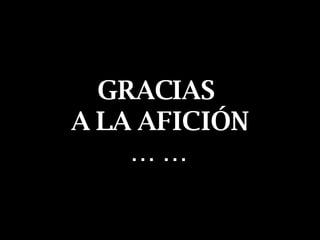 GRACIAS A LA AFICIÓN … …
