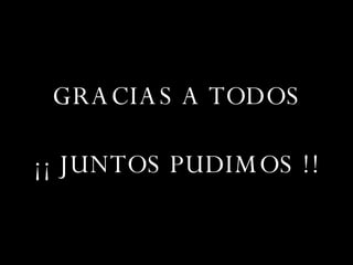 GRACIAS A TODOS ¡¡ JUNTOS PUDIMOS !!