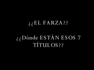 ¿¿EL FARZA?? ¿¿Dónde ESTÁN ESOS 7 TÍTULOS??