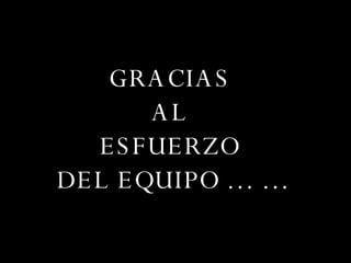 GRACIAS AL ESFUERZO DEL EQUIPO … …