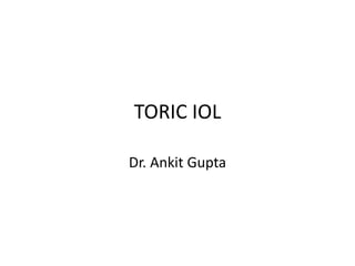 TORIC IOL
Dr. Ankit Gupta
 
