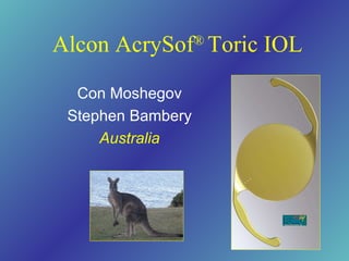 Alcon AcrySof ®  Toric IOL Con Moshegov Stephen Bambery Australia 