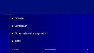 14 July 2020 Optom. Ankit Varshney 6
 Corneal
 Lenticular
 Other internal astigmatism
 Total
 