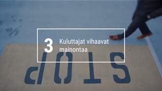 3 Kuluttajat vihaavat
mainontaa
 
