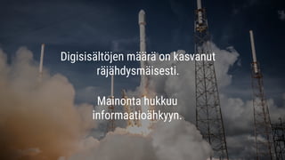 Digisisältöjen määrä on kasvanut
räjähdysmäisesti.
Mainonta hukkuu
informaatioähkyyn.
 