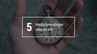 5 Mediatoimistojen
aika on ohi
 