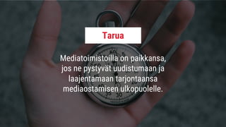 Mediatoimistoilla on paikkansa,
jos ne pystyvät uudistumaan ja
laajentamaan tarjontaansa
mediaostamisen ulkopuolelle.
Tarua
 