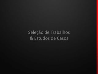Seleção de Trabalhos& Estudos de Casos