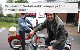 Peruskivi 5: Vertaisverkkokauppa ja Tori ihmisten
arkeen
 