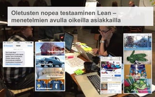 Oletusten nopea testaaminen Lean –menetelmien
avulla oikeilla asiakkailla
 