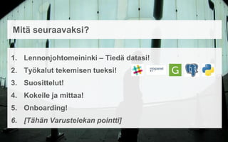 2
Mitä seuraavaksi?
1.  Lennonjohtomeininki – Tiedä datasi!
2.  Työkalut tekemisen tueksi!
3.  Suosittelut!
4.  Kokeile ja mittaa!
5.  Onboarding!
6.  [Tähän Varustelekan pointti]
 