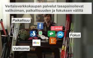 Vertaisverkkokaupan palvelut tasapainoilevat
valikoiman, paikallisuuden ja fokuksen välillä
Valikoima
Paikallisuus
Fokus
 