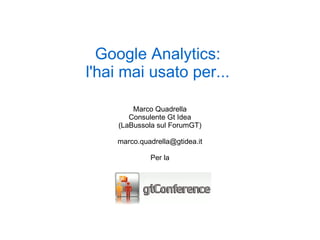 Marco Quadrella Consulente Gt Idea (LaBussola sul ForumGT) [email_address] Per la Google Analytics:  l'hai mai usato per...  