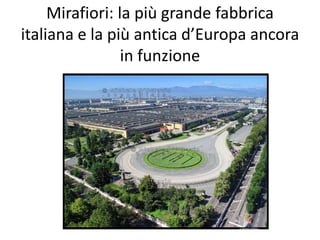 Mirafiori: la più grande fabbrica
italiana e la più antica d’Europa ancora
in funzione
 