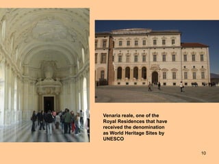 10
Venaria reale, one of the
Royal Residences that have
received the denomination
as World Heritage Sites by
UNESCO
 