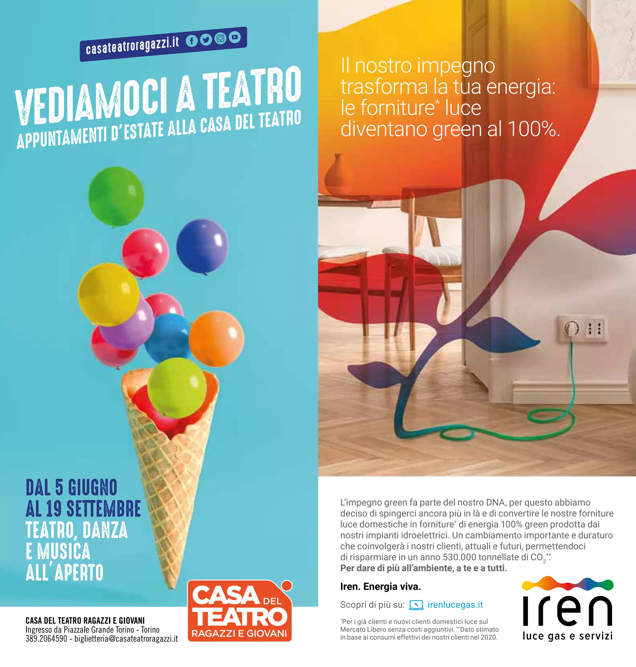 DAL 5 GIUGNO
AL 19 SETTEMBRE
TEATRO, DANZA
E MUSICA
ALL’APERTO
VEDIAMOCIATEATRO
APPUNTAMENTI D’ESTATE ALLA CASA DEL TEATRO
casateatroragazzi.it
CASA DEL TEATRO RAGAZZI E GIOVANI
Ingresso da Piazzale Grande Torino - Torino
389.2064590 - biglietteria@casateatroragazzi.it
 