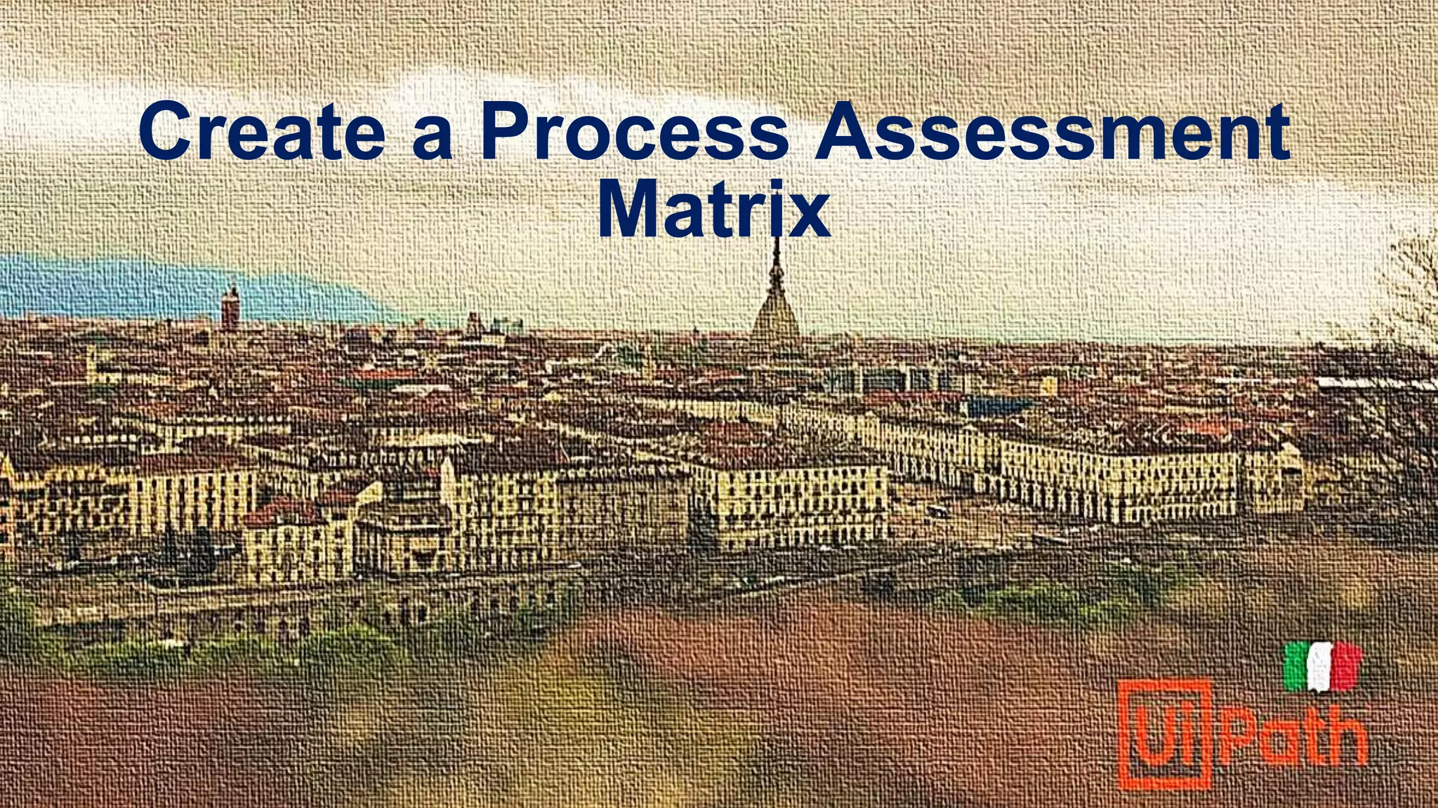 Create a Process Assessment
Matrix
 