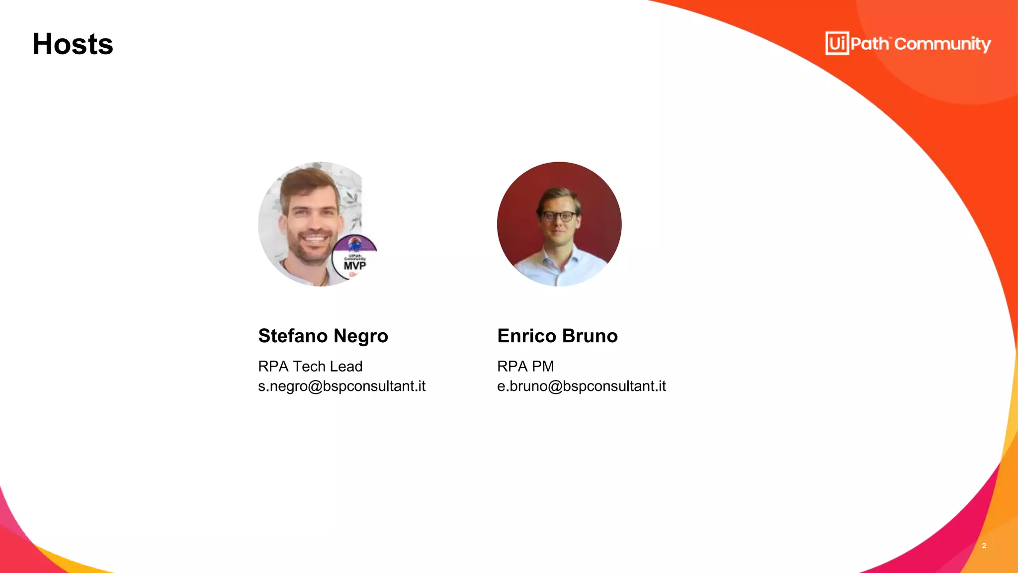 2
RPA Tech Lead
s.negro@bspconsultant.it
RPA PM
e.bruno@bspconsultant.it
Stefano Negro Enrico Bruno
Hosts
 