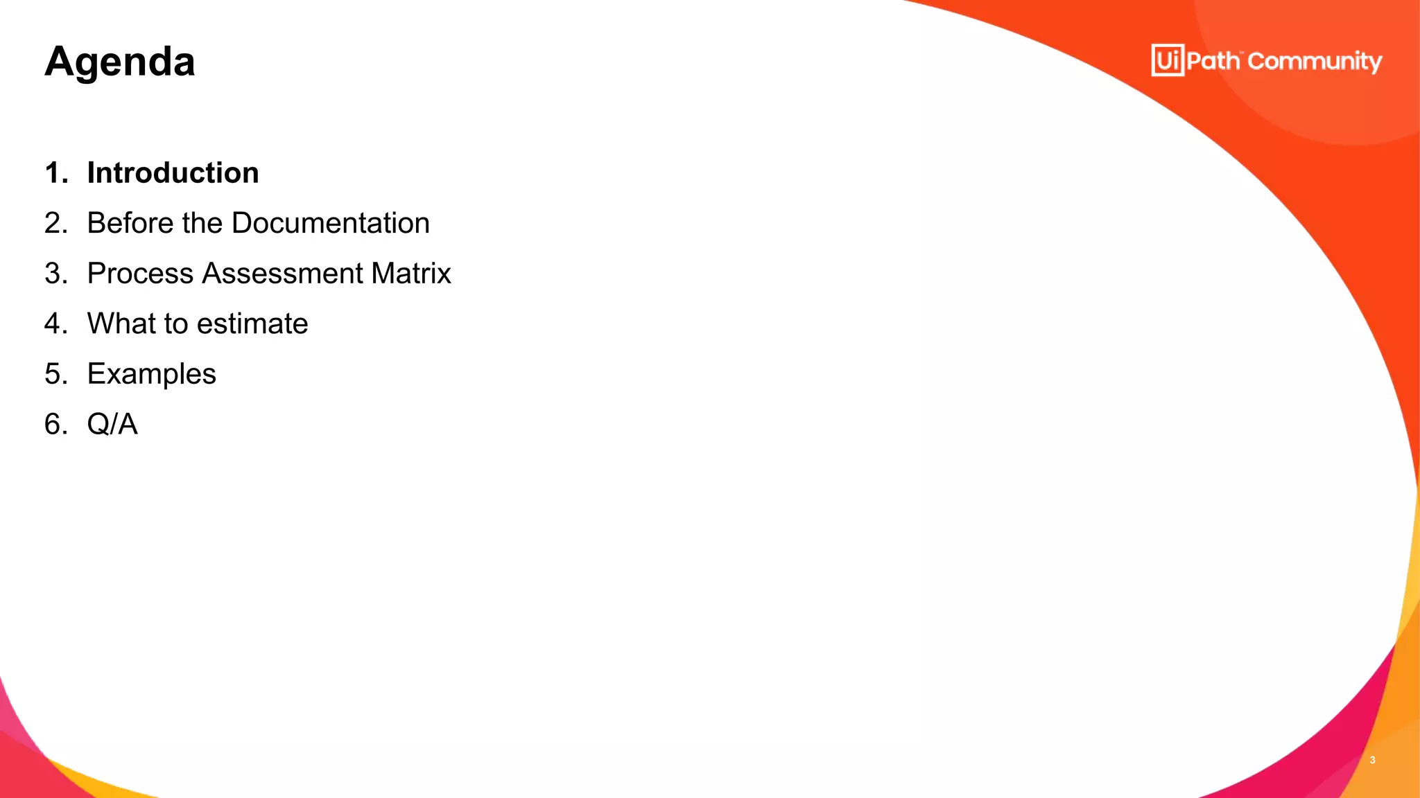 3
1. Introduction
2. Before the Documentation
3. Process Assessment Matrix
4. What to estimate
5. Examples
6. Q/A
Agenda
 