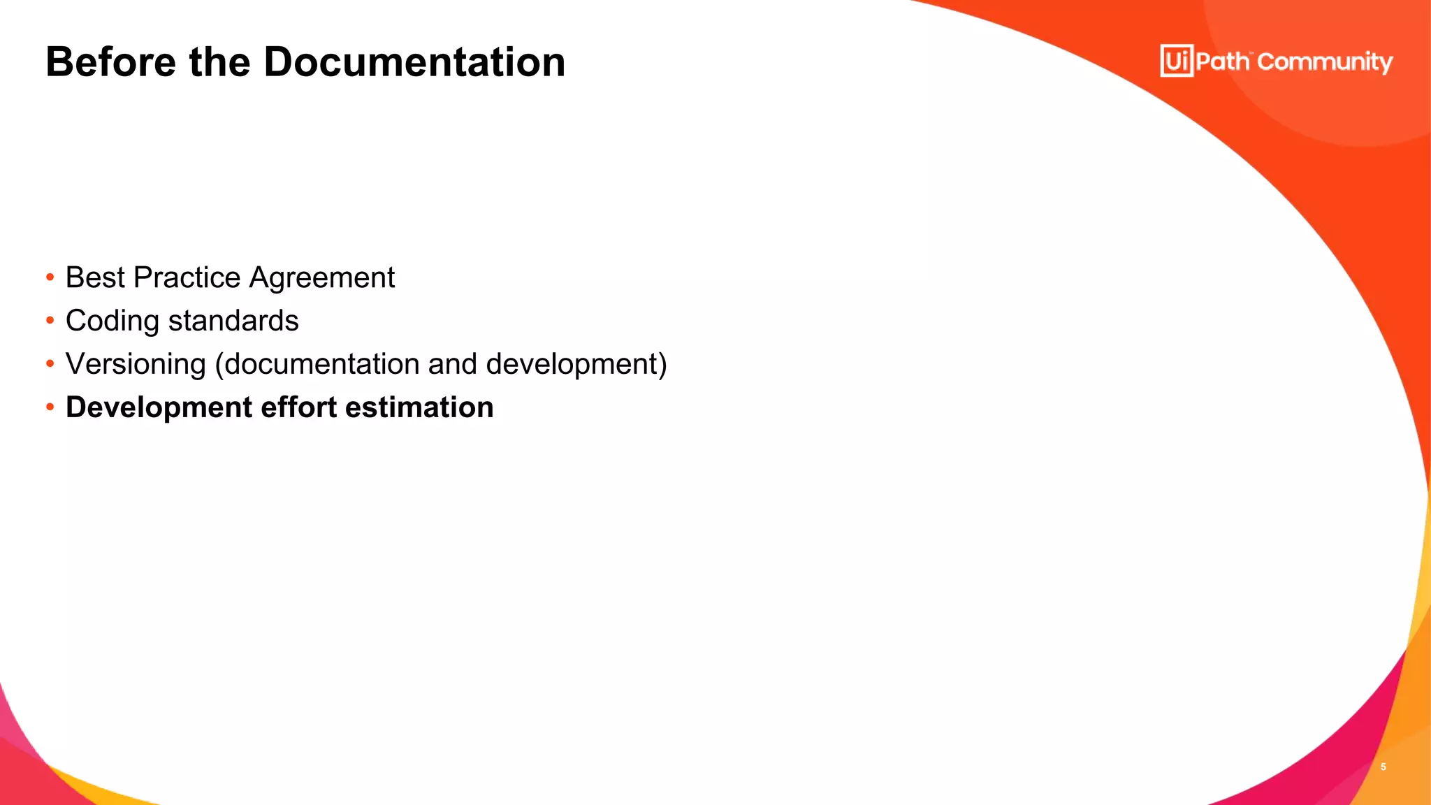 5
Before the Documentation
• Best Practice Agreement
• Coding standards
• Versioning (documentation and development)
• Development effort estimation
 