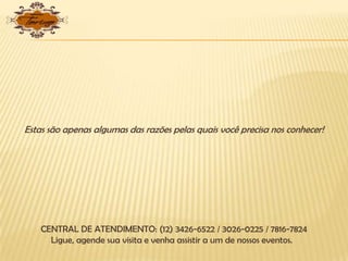 Estas são apenas algumas das razões pelas quais você precisa nos conhecer!
CENTRAL DE ATENDIMENTO: (12) 3426-6522 / 3026-0225 / 7816-7824
Ligue, agende sua visita e venha assistir a um de nossos eventos.
 