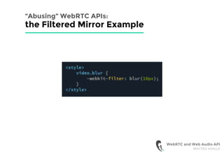 “Abusing” WebRTC APIs:
the Filtered Mirror Example
WebRTC and Web Audio API
MATTEO AVALLE
 
