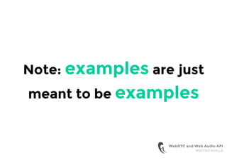 WebRTC and Web Audio API
MATTEO AVALLE
Note: examples are just
meant to be examples
 