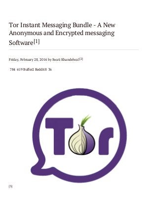 Tor Instant Messaging Bundle - A New
Anonymous and Encrypted messaging
Software[1]
Friday, February 28, 2014 by Swati Khandelwal [2]
784 419 Buffer2 Reddit8 36

[3]

 