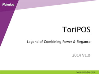 ToriPOS
Legend of Combining Power & Elegance
2014 V1.0
 