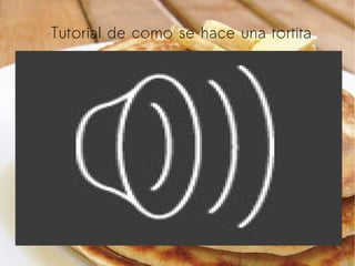 Tutorial de como se hace una tortita

 