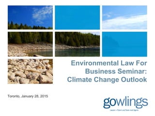 Environmental Law For
Business Seminar:
Climate Change Outlook
Toronto, January 28, 2015
 