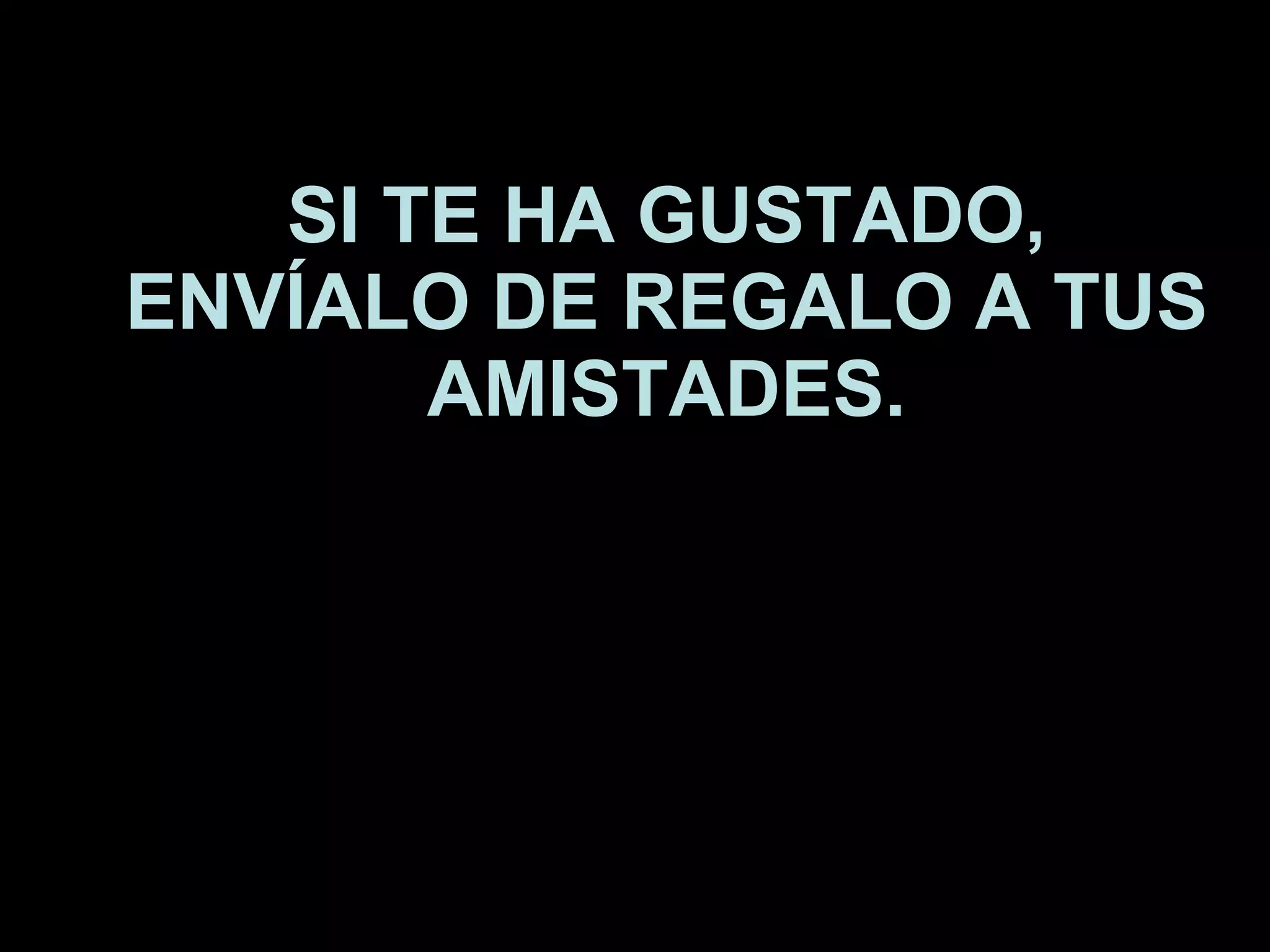 SI TE HA GUSTADO, ENVÍALO DE REGALO A TUS AMISTADES. 