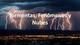 Tormentas, Fenómenos y
Nubes
 