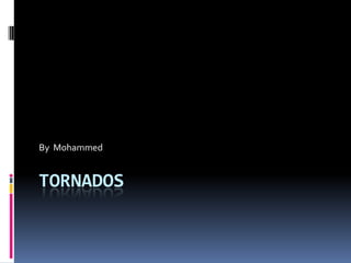 By Mohammed


TORNADOS
 