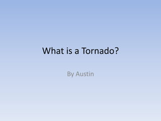 What is a Tornado? By Austin 