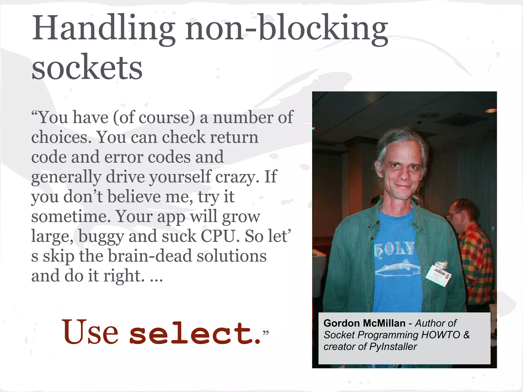 References ● Socket Programming HOWTO by Gordon McMillan ● Python Module of the Week (PyMOTW) - Socket by Doug Hellmann ● Python Essential Reference by David Beazley 
