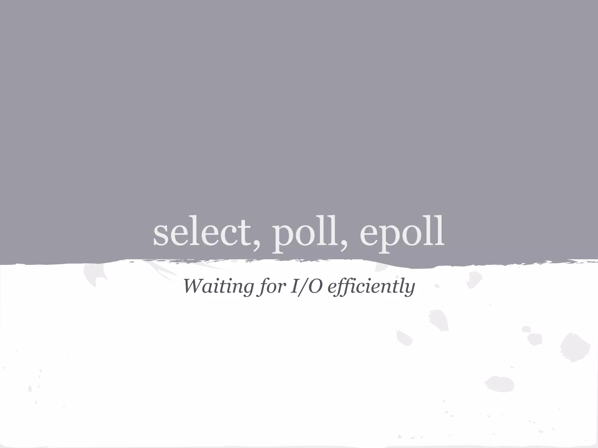 select, poll, epoll Waiting for I/O efficiently 